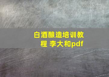 白酒酿造培训教程 李大和pdf